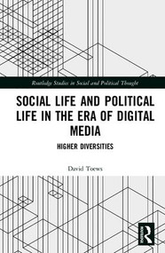 Social Life and Political Life in the Era of Digital Media (Higher Diversities) by David Toews, 9781138242326