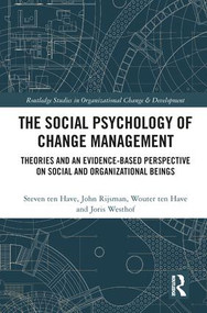 The Social Psychology of Change Management (Theories and an Evidence-Based Perspective on Social and Organizational Beings) by Steven ten Have, John Rijsman, Wouter ten Have, Joris Westhof, 9781138552081