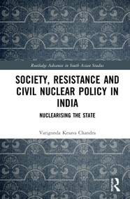 Society, Resistance and Civil Nuclear Policy in India (Nuclearising the State) by Varigonda Kesava Chandra, 9780367561468