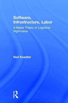 Software, Infrastructure, Labor (A Media Theory of Logistical Nightmares) by Ned Rossiter, 9780415843041