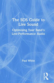 The SOS Guide to Live Sound (Optimising Your Band's Live-Performance Audio) by Paul White, 9781138468863