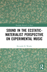 Sound in the Ecstatic-Materialist Perspective on Experimental Music by Riccardo D. Wanke, 9780367676933