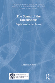 The Sound of the Unconscious (Psychoanalysis as Music) by Ludovica Grassi, 9780367645526