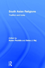 South Asian Religions (Tradition and Today) by Karen Pechilis, Selva J. Raj, 9780415448512