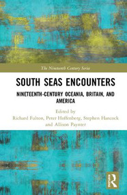 South Seas Encounters (Nineteenth-Century Oceania, Britain, and America) by Richard Fulton, Peter Hoffenberg, Stephen Hancock, Allison Paynter, 9781138606753