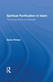 Spiritual Purification in Islam (The Life and Works of al-Muhasibi) by Gavin Picken, 9780415548229