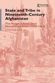 State and Tribe in Nineteenth-Century Afghanistan (The Reign of Amir Dost Muhammad Khan (1826-1863)) by Christine Noelle, 9780700706297