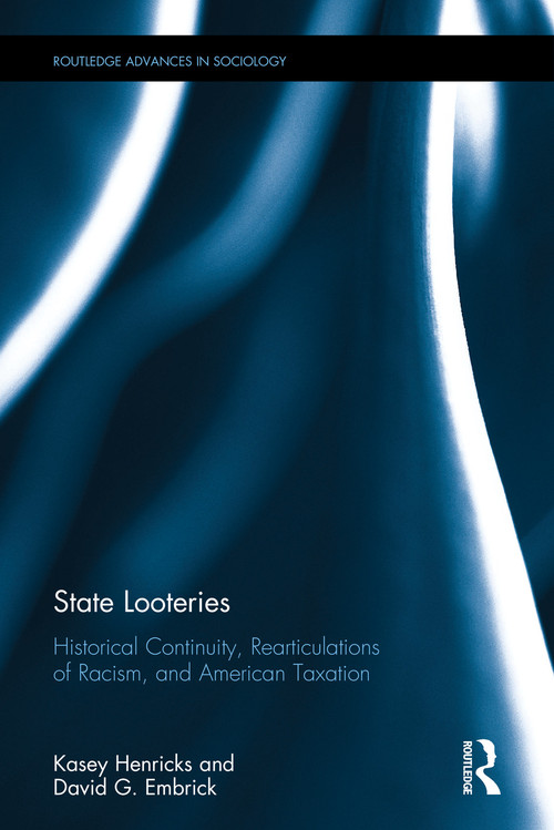 State Looteries (Historical Continuity, Rearticulations of Racism, and American Taxation) by Kasey Henricks, David G. Embrick, 9780415717649