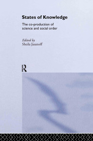 States of Knowledge (The Co-Production of Science and the Social Order) by Sheila Jasanoff, 9780415333610