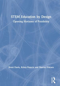 STEM Education by Design (Opening Horizons of Possibility) by Brent Davis, Krista Francis, Sharon Friesen, 9780367111571