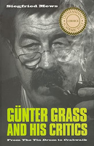 Günter Grass and His Critics (From <I>The Tin Drum</I> to <I>Crabwalk</I>) by Siegfried Mews, 9781571130624
