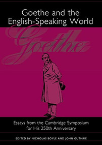 Goethe and the English-Speaking World (A Cambridge Symposium for His 250th Anniversary) by Nicholas Boyle, John Guthrie, Catherine Proescholdt, David Bell, Eda Sagarra, Elinor Shaffer, H. B. Nisbet, Howard Gaskill, James Simpson, Jane K. Brown, John R. Williams, Karl S. Guthke, Matthew Bell, Nicholas Boyle, Nicholas Saul, Peter Michelsen, Peter Skrine, 9781571132314