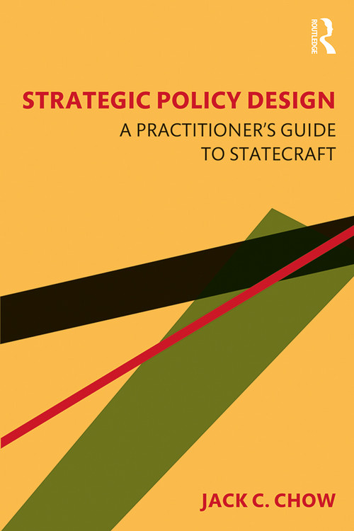 Strategic Policy Design (A Practitioner's Guide to Statecraft) by Jack C. Chow, 9781482239928