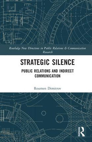 Strategic Silence (Public Relations and Indirect Communication) by Roumen Dimitrov, 9781138100039