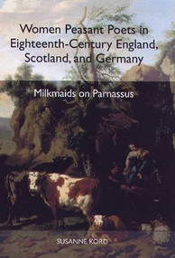 Women Peasant Poets in Eighteenth-Century England, Scotland, and Germany (Milkmaids on Parnassus) by Susanne Kord, 9781571132680
