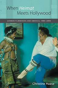 When <I>Heimat</I> Meets Hollywood (German Filmmakers and America, 1985-2005) by Christine Haase, 9781571132796