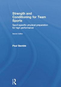 Strength and Conditioning for Team Sports (Sport-Specific Physical Preparation for High Performance, second edition) by Paul Gamble, 9780415637923