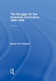 The Struggle for the American Curriculum, 1893-1958 by Herbert M. Kliebard, 9780415948906