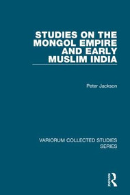 Studies on the Mongol Empire and Early Muslim India by Peter Jackson, 9780754659884