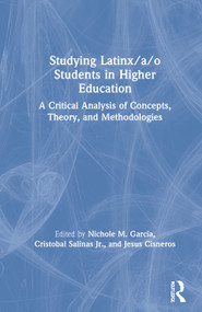Studying Latinx/a/o Students in Higher Education (A Critical Analysis of Concepts, Theory, and Methodologies) by Nichole M. Garcia, Cristobal Salinas Jr, Jesus Cisneros, 9780367441821