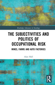 The Subjectivities and Politics of Occupational Risk (Mines, Farms and Auto Factories) by Alan Hall, 9780367469955
