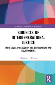 Subjects of Intergenerational Justice (Indigenous Philosophy, the Environment and Relationships) by Christine J. Winter, 9780367551476