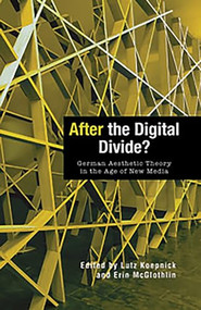 After the Digital Divide? (German Aesthetic Theory in the Age of New Media) by Lutz Koepnick, Erin McGlothlin, Boris Groys, Carsten Strathausen, Diedrich Diederichsen, Erin McGlothlin, Juliane Rebentisch, Juliet Koss, Lev Manovich, Lutz Koepnick, Margit Grieb, Michel Chaouli, Nora M. Alter, Richard Langston, Sabine Eckmann, Todd Samuel Presner, 9781571133991