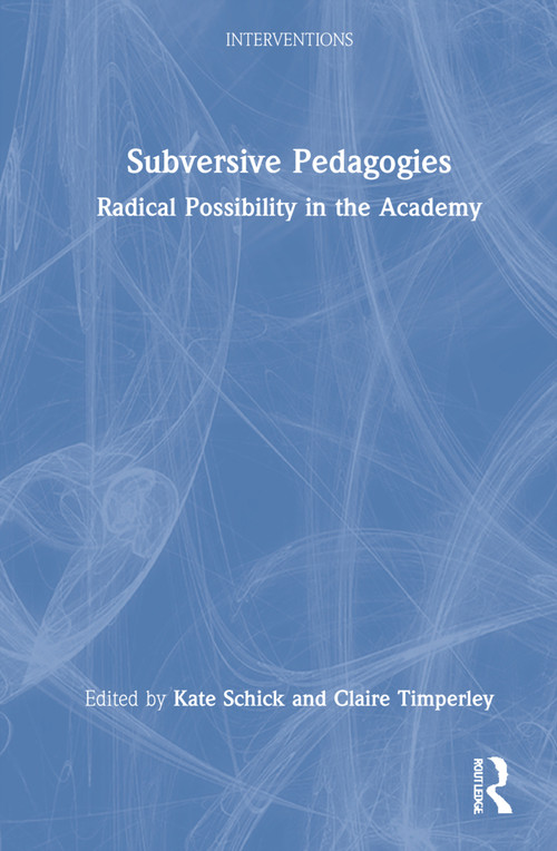 Subversive Pedagogies (Radical Possibility in the Academy) by Kate Schick, Claire Timperley, 9781032108100