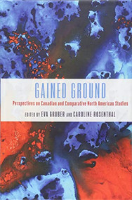 Gained Ground (Perspectives on Canadian and Comparative North American Studies) by Eva Gruber, Caroline Rosenthal, Aritha van Herk, Bettina Mack, Caroline Rosenthal, Claire Omhovère, Eva Gruber, Florian Freitag, Julia Breitbach, Jutta Ernst, Katja Sarkowsky, Linda Hutcheon, Margaret Atwood, Marlene Goldman, Michael Hutcheon, Sherrill Grace, Shuli Barzilai, Silvia Mergenthal, 9781571134240