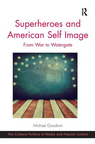 Superheroes and American Self Image (From War to Watergate) by Michael Goodrum, 9781472435507