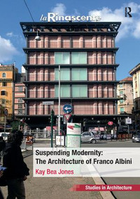 Suspending Modernity: The Architecture of Franco Albini by Kay Bea Jones, 9781472427281