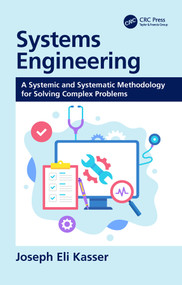 Systems Engineering (A Systemic and Systematic Methodology for Solving Complex Problems) by Joseph Eli Kasser, 9781138387935