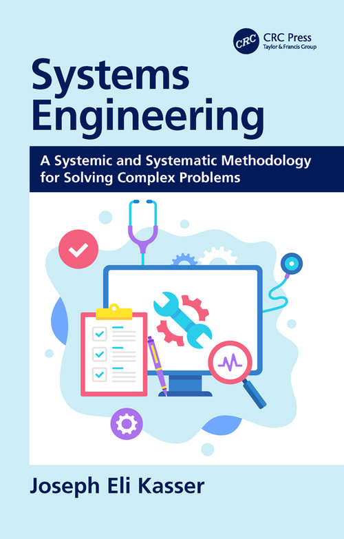 Systems Engineering (A Systemic and Systematic Methodology for Solving Complex Problems) by Joseph Eli Kasser, 9781138387935