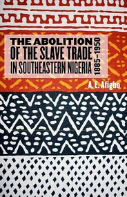 The Abolition of the Slave Trade in Southeastern Nigeria, 1885-1950 by Adiele Afigbo, 9781580462426