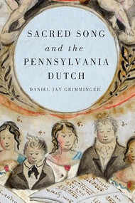 Sacred Song and the Pennsylvania Dutch by Daniel Jay Grimminger, 9781580463836