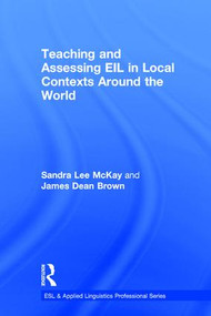 Teaching and Assessing EIL in Local Contexts Around the World by Sandra Lee Mckay, James Dean Brown, 9781138782662