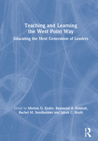 Teaching and Learning the West Point Way (Educating the Next Generation of Leaders) by Morten G. Ender, Raymond A. Kimball, Rachel M. Sondheimer, Jakob C. Bruhl, 9780367685850