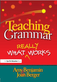 Teaching Grammar (What Really Works) by Amy Benjamin, Joan Berger, 9781138173996