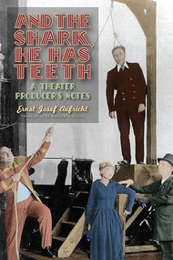 And the Shark, He Has Teeth (A Theater Producer's Notes) by Ernst Josef Aufricht, Benjamin Bloch, Marc Silberman, 9781640140172