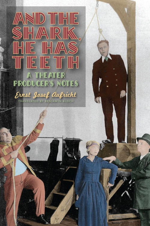 And the Shark, He Has Teeth (A Theater Producer's Notes) by Ernst Josef Aufricht, Benjamin Bloch, Marc Silberman, 9781640140172