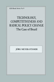 Technology, Competitiveness and Radical Policy Change (The Case of Brazil) by Jörg Meyer-Stamer, 9781138419186