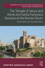 The Temple of Venus and Rome and Santa Francesca Romana at the Roman Forum (Preservation and Transformation) by Cristina González-Longo, 9781138896178