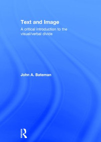 Text and Image (A Critical Introduction to the Visual/Verbal Divide) by John Bateman, 9780415841979