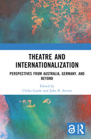 Theatre and Internationalization (Perspectives from Australia, Germany, and Beyond) by Ulrike Garde, John R. Severn, 9780367463540