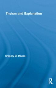 Theism and Explanation by Gregory W. Dawes, 9780415997386