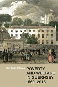 Poverty and Welfare in Guernsey, 1560-2015 by Rose-Marie Crossan, 9781783270408