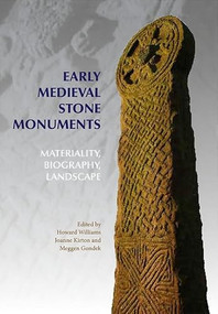 Early Medieval Stone Monuments (Materiality, Biography, Landscape) by Howard Williams, Joanne Kirton, Meggen Gondek, Clíodhna O'Leary, Howard Williams, Ing-Marie Back Danielsson, Iris Crouwers, Jenifer Ni Ghradaigh, Joanne Kirton, Mark A. Hall, Meggen Gondek, 9781783270743
