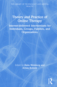 Theory and Practice of Online Therapy (Internet-delivered Interventions for Individuals, Groups, Families, and Organizations) by Haim Weinberg, Arnon Rolnick, 9781138681842