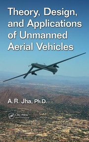 Theory, Design, and Applications of Unmanned Aerial Vehicles by A. R. Jha Ph.D, 9781498715423
