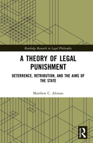 A Theory of Legal Punishment (Deterrence, Retribution, and the Aims of the State) by Matthew Altman, 9780367698102